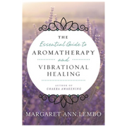 The Essential Guide to Aromatherapy and Vibrational Healing